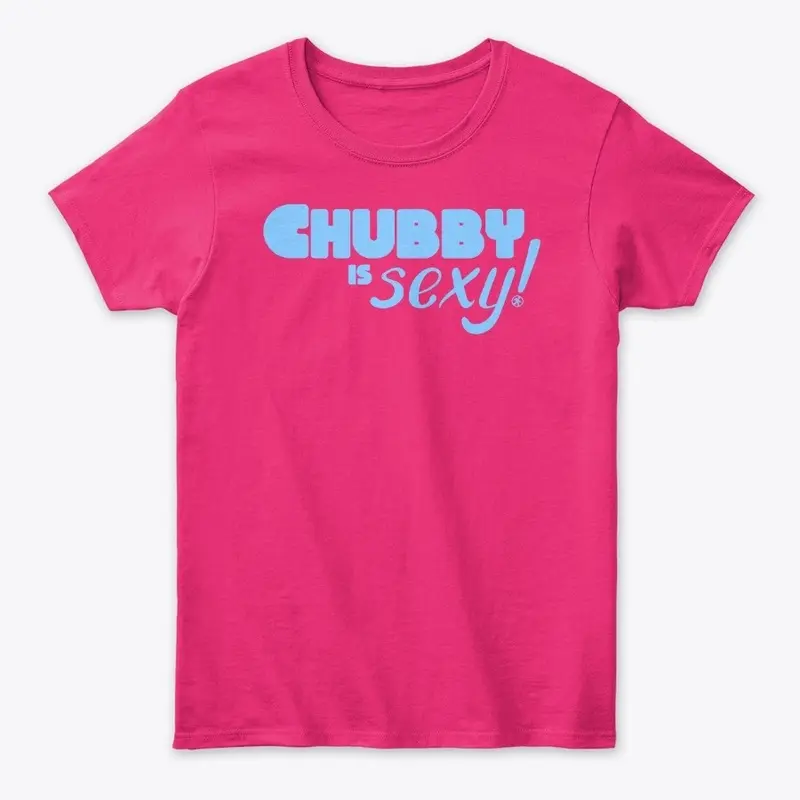 Chubby is sexy! ladies tee